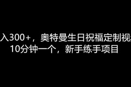 日入300 ，奥特曼生日祝福定制视频，10分钟一个，新手练手项目