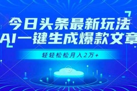 今日头条最新玩法，AI一键生成爆款文章，轻轻松松月入2万 