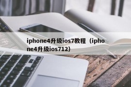 iphone4升级ios7教程（iphone4升级ios712）
