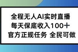 全程无人AI实时直播，每天保底收入100，官方正规任务全民可做