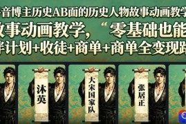 抖音博主历史AB面的历史人物故事动画教学，零基础也能做，伙伴计划 收徒 商单全变现路径教学