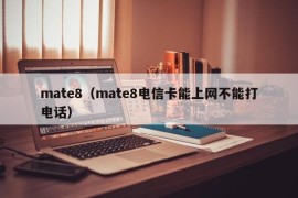 mate8（mate8电信卡能上网不能打电话）