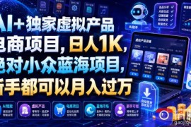 AI 独家虚拟产品电商项目，日人1K，绝对小众蓝海项目，新手都可以月入过万【揭秘】