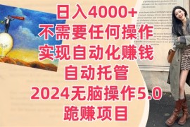 日入4000 不需要任何操作，实现自动化赚钱，自动托管，2024无脑操作5.0，跪赚项目