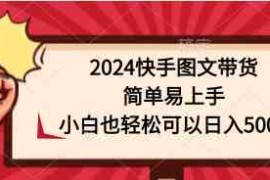 （9958期）2024快手图文带货，简单易上手，小白也轻松可以日入500 