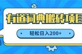 最新网易有道词典搬砖项目，项目空缺速入，小白轻松上手，日入200 
