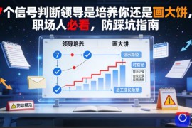 付费文章：7个信号判断领导是培养你还是画大饼，职场人必看，防踩坑指南