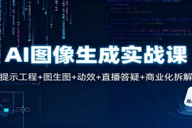 AI图像生成实战课：提示工程 图生图 动效 直播答疑 商业化拆解