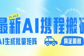 2024最新携程搬砖项目，简单搬运爆款笔记结合AI，一键搞定原创作品，矩阵收益