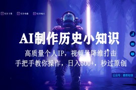 视频号AI制作历史小知识，日入1000 高质量原创个人ip，秒过原创，降维打击，全网首发