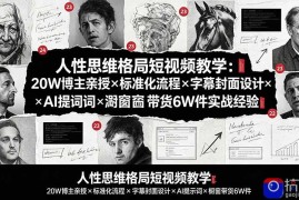 人性思维格局短视频教学：20W博主亲授×标准化流程×字幕封面设计×AI提示词×橱窗带货6W件实战经验