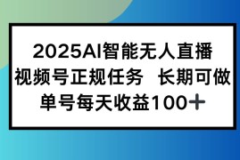 （15573期）2025AI智能无人直播新玩法，视频号长期稳定任务，单日平均收益100 