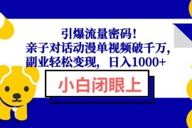 （13956期）引爆流量密码！亲子对话动漫单视频破千万，副业轻松变现，日入1000 
