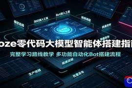 Coze零代码大模型智能体搭建指南：完整学习路线教学，多功能自动化Bot搭建流程