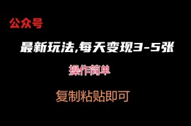 公众号最新玩法，每天变现3-5张，非常简单而且稳定