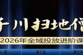 千川扫地僧2026全域投放进阶课(1月23-25号线下课)【音频 字幕】