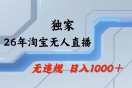 2026最新技术淘宝无人直播带货教学，不封号，不违规，公 私玩法，操作简单，日入1k 【揭秘】