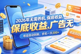 2026年无需养机，保底收益，广告无限多，收益自动到账，多机一天200 【揭秘】