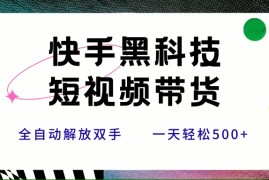 （15456期）快手黑科技短视频带货，条条原创无脑搬运，新手小白轻松一天500 