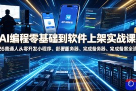AI编程零基础到软件上架实战课，2026普通人从零开发小程序、部署服务器、完成备案全流程项目落地教程
