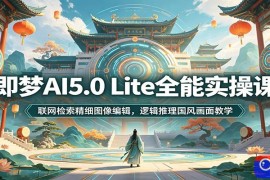 即梦AI5.0 Lite全能实操课：联网检索精细图像编辑，逻辑推理国风画面教学