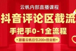 云帆内部直播课·抖音评论区截流流术，精准私信粉丝，单号日引流300 精准创业粉