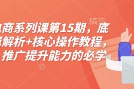 淘宝电商系列课第15期，底层逻辑解析 核心操作教程，运营、推广提升能力的必学课程 配套资料
