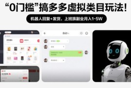 0门槛搞多多虚拟类目玩法！机器人回复 发货，上班族副业月入1-5W【揭秘】