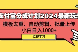 （12491期）支付宝分成计划2024最新玩法 模板去重、剪辑、批量上传 小白日入1000 