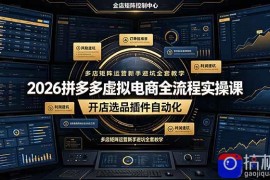 2026拼多多虚拟电商全流程实操课，开店选品插件自动化，多店矩阵运营新手避坑全套教学
