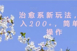 治愈系新玩法，日入200 ，简单好操作【揭秘】