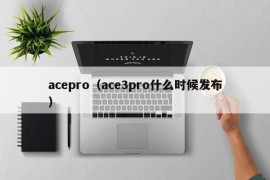 acepro（ace3pro什么时候发布）