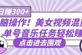 无脑操作！美女视频混剪，单号音乐任务轻松日入3张 