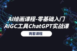 （11070期）AI绘画课程-零基础入门 AIGC工具ChatGPT实战课（两套课程）