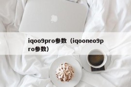 iqoo9pro参数（iqooneo9pro参数）