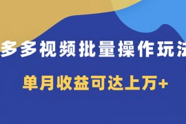 多多视频带货项目批量操作玩法，仅复制搬运即可，单月收益可达上万 