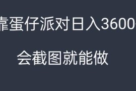 靠蛋仔派对，日入3600 ，会截图就能做，保姆式教学，无脑操作，硬核变现