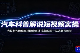 汽车科普解说短视频实操：完整制作流程文档配套素材，实拍配图一站式起号教学