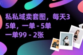 私域卖套图，每天3—5单，一单99-2张