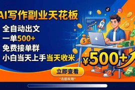 写作副业天花板：全自动出文，一单500 ，免费接单群，小白当天上手当天收米