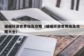 暖暖环游世界埃及攻略（暖暖环游世界埃及攻略大全）