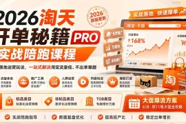 2026淘天开单秘籍PRO实战陪跑课程：全套落地运营玩法，一站式解决淘宝流量低、不出单难题(更新260823