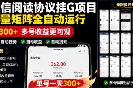 外面收费3999的最新微信阅读协议挂G项目，无限批量矩阵全自动运行，单号一天300 【脚本 使用教程】【揭秘】