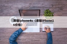 港版iphone4s（港版iPhone16价格）