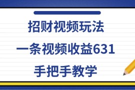 招财视频玩法，一条视频收益631，手把手教学
