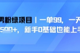 男粉绿项目，一单99，新手0基础也能上手，刚需稳定
