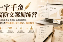 一字千金高阶文案训练营，从文案底层布局到人物品牌塑造，一套打通内容涨粉、信任建立、商业成交
