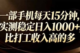 一部手机每天15分钟，实测稳定日入1000 ，比打工收入还高