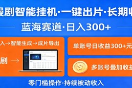 AI漫剧智能挂机，一键出片，长期收益，蓝海赛道，日入300 