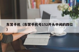 东营手机（东营手机号152开头中间的四位）